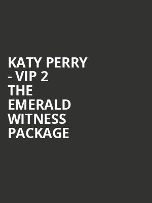 Katy Perry - VIP 2 The Emerald Witness Package at O2 Arena